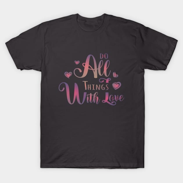 Do All Things With Love T-Shirt by FlyingWhale369